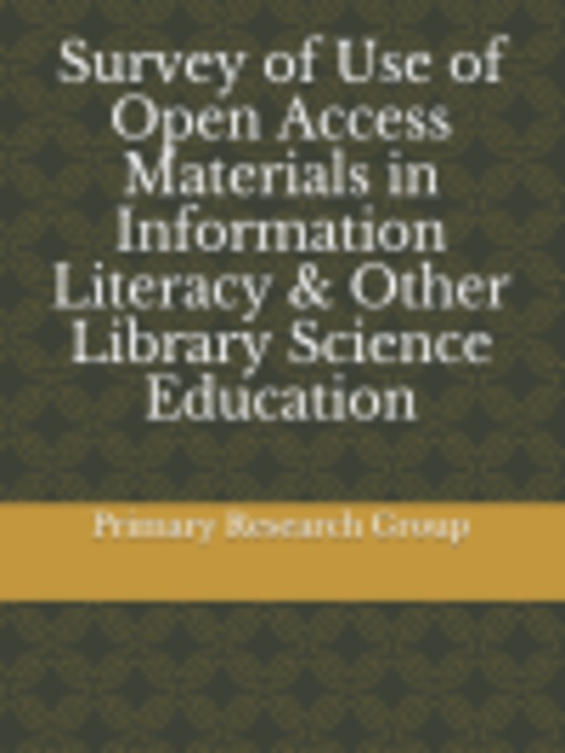 Title details for Survey of Use of Open Access Materials in Information Literacy & Other Library Science Education by Primary Research Group, Inc. - Available